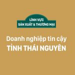 Doanh nghiệp SX & TM tin cậy tỉnh Thái Nguyên